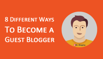 8 Different Ways To Become A Great Guest Blogger