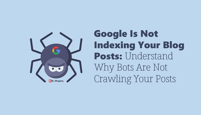 Google Is Not Indexing Your Blog Posts: Why Bots Are Not Crawling Posts