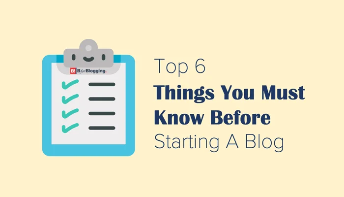 Top 6 Things You Must Know Before Starting A Blog